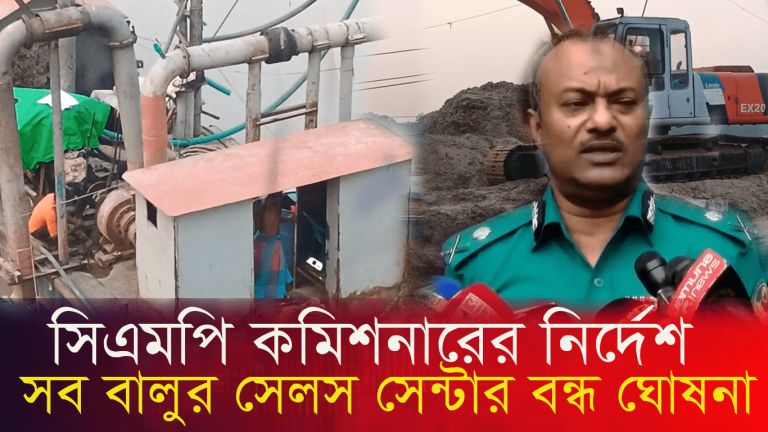 সিএমপি  কমিশনার নির্দেশ সব বালুর সেলস সেন্টার বন্ধ ঘোষণা
