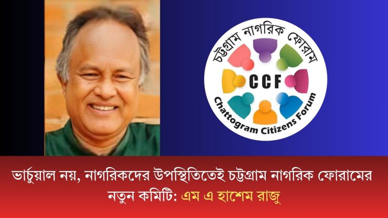 ভার্চুয়াল নয়, নাগরিকদের উপস্থিতিতেই চট্টগ্রাম নাগরিক ফোরামের নতুন কমিটি: এম এ হাশেম রাজু